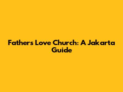 Father's Love Church: A Jakarta Guide