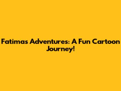 Fatima's Adventures: A Fun Cartoon Journey!