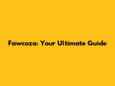 Fawcoza: Your Ultimate Guide