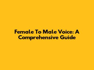 Female To Male Voice: A Comprehensive Guide