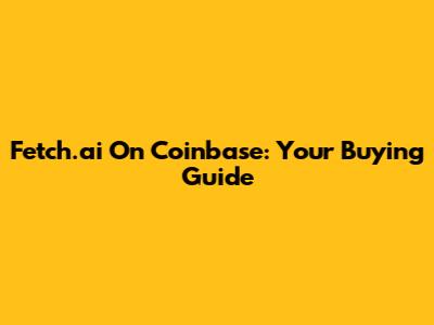 Fetch.ai On Coinbase: Your Buying Guide