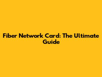 Fiber Network Card: The Ultimate Guide
