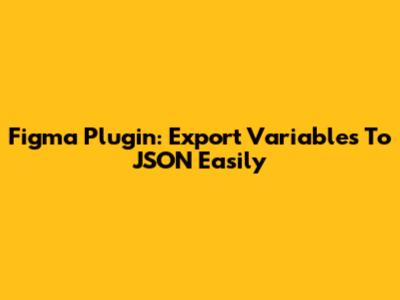 Figma Plugin: Export Variables To JSON Easily