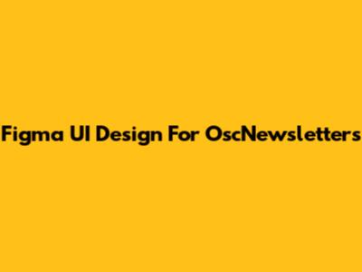 Figma UI Design For OscNewsletters