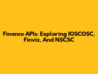 Finance APIs: Exploring IOSCOSC, Finviz, And NSCSC