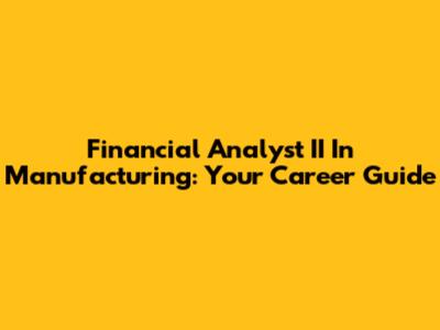 Financial Analyst II In Manufacturing: Your Career Guide