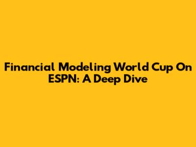 Financial Modeling World Cup On ESPN: A Deep Dive