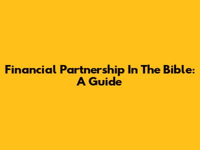 Financial Partnership In The Bible: A Guide