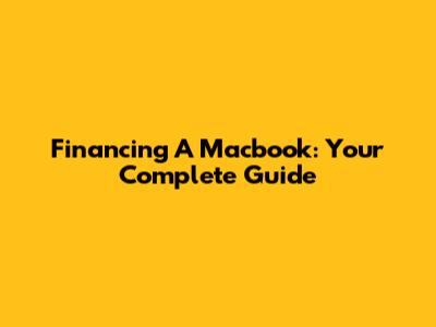 Financing A Macbook: Your Complete Guide