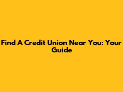 Find A Credit Union Near You: Your Guide