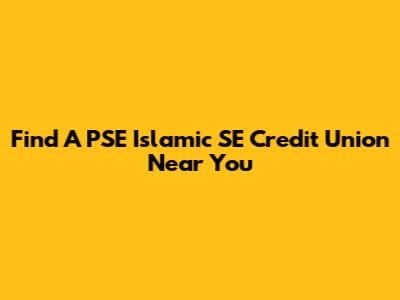Find A PSE Islamic SE Credit Union Near You