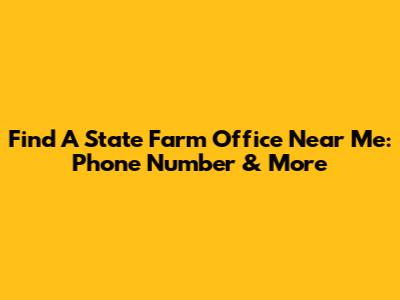 Find A State Farm Office Near Me: Phone Number & More