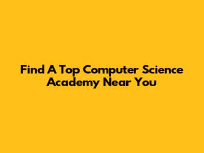 Find A Top Computer Science Academy Near You