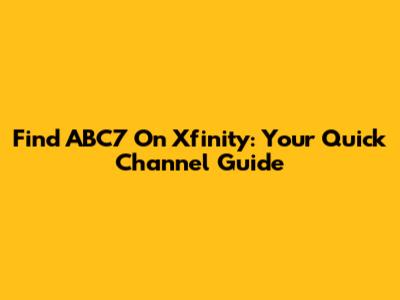 Find ABC7 On Xfinity: Your Quick Channel Guide