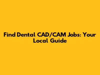 Find Dental CAD/CAM Jobs: Your Local Guide