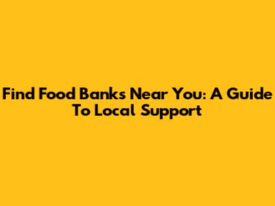 Find Food Banks Near You: A Guide To Local Support