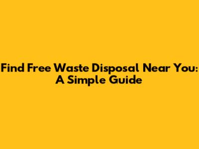 Find Free Waste Disposal Near You: A Simple Guide