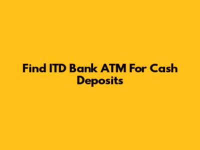Find ITD Bank ATM For Cash Deposits