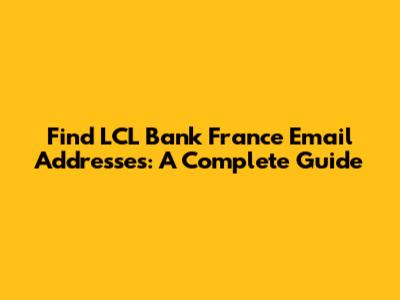Find LCL Bank France Email Addresses: A Complete Guide