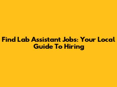 Find Lab Assistant Jobs: Your Local Guide To Hiring