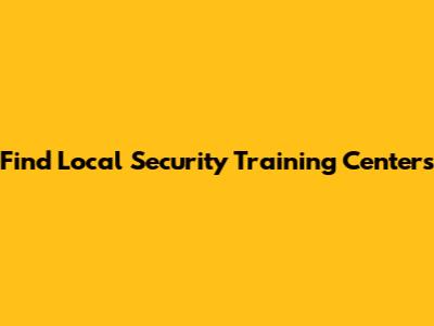 Find Local Security Training Centers