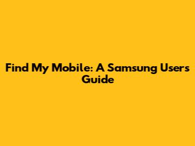 Find My Mobile: A Samsung User's Guide