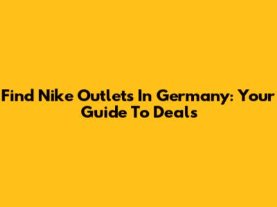 Find Nike Outlets In Germany: Your Guide To Deals