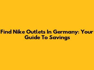 Find Nike Outlets In Germany: Your Guide To Savings