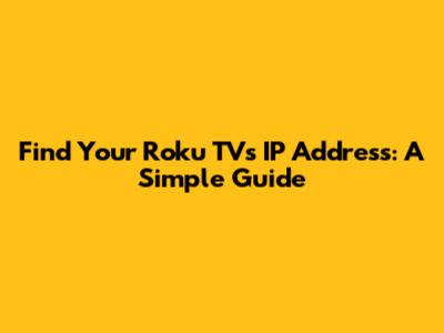 Find Your Roku TV's IP Address: A Simple Guide