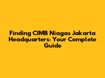 Finding CIMB Niaga's Jakarta Headquarters: Your Complete Guide