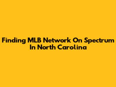 Finding MLB Network On Spectrum In North Carolina