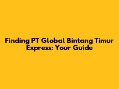 Finding PT Global Bintang Timur Express: Your Guide