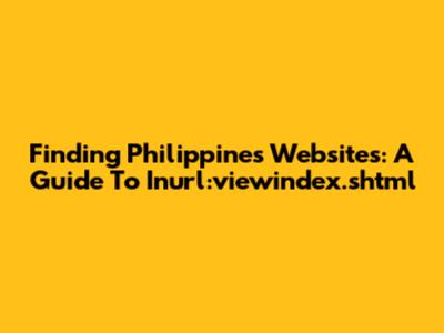 Finding Philippines Websites: A Guide To Inurl:viewindex.shtml