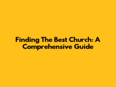 Finding The Best Church: A Comprehensive Guide