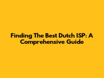Finding The Best Dutch ISP: A Comprehensive Guide
