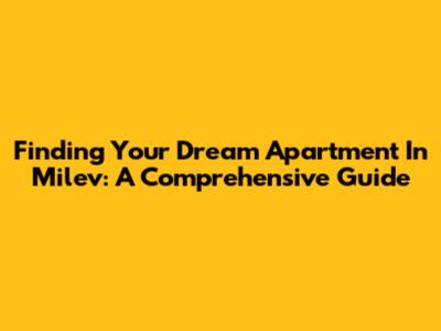 Finding Your Dream Apartment In Milev: A Comprehensive Guide