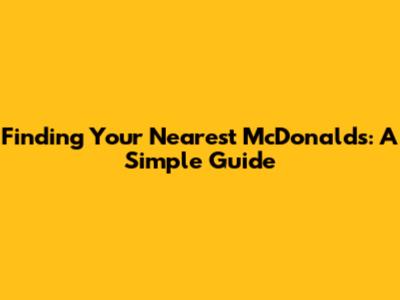 Finding Your Nearest McDonald's: A Simple Guide