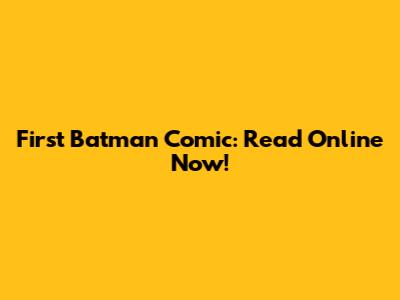First Batman Comic: Read Online Now!