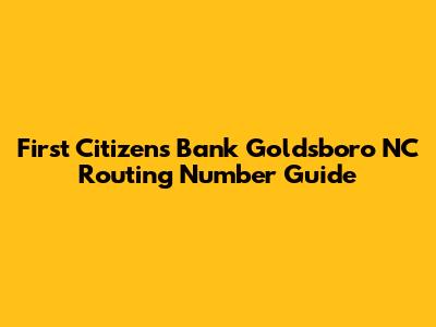 First Citizens Bank Goldsboro NC Routing Number Guide