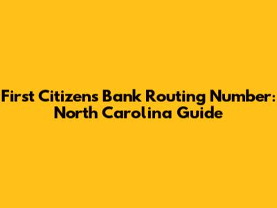 First Citizens Bank Routing Number: North Carolina Guide