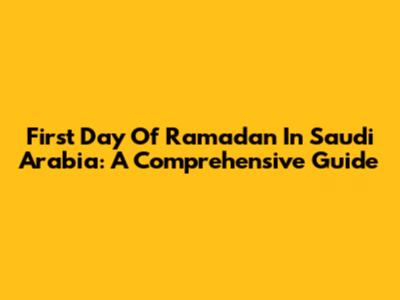 First Day Of Ramadan In Saudi Arabia: A Comprehensive Guide