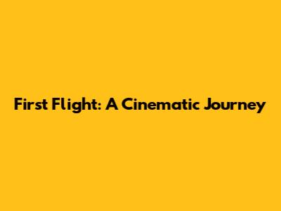 First Flight: A Cinematic Journey