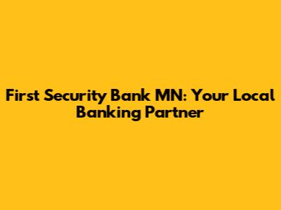 First Security Bank MN: Your Local Banking Partner