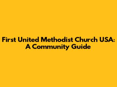 First United Methodist Church USA: A Community Guide