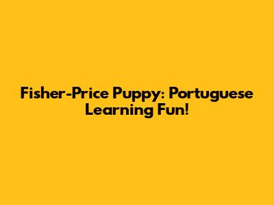 Fisher-Price Puppy: Portuguese Learning Fun!