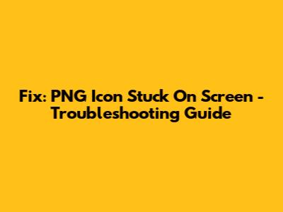 Fix: PNG Icon Stuck On Screen - Troubleshooting Guide