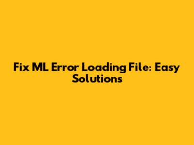 Fix ML Error Loading File: Easy Solutions