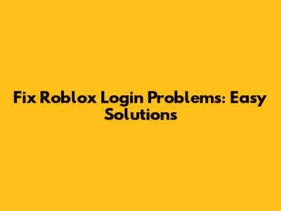 Fix Roblox Login Problems: Easy Solutions