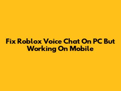 Fix Roblox Voice Chat On PC But Working On Mobile
