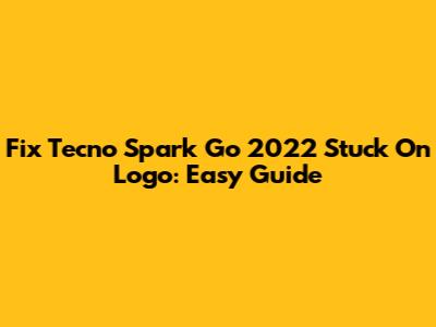 Fix Tecno Spark Go 2022 Stuck On Logo: Easy Guide